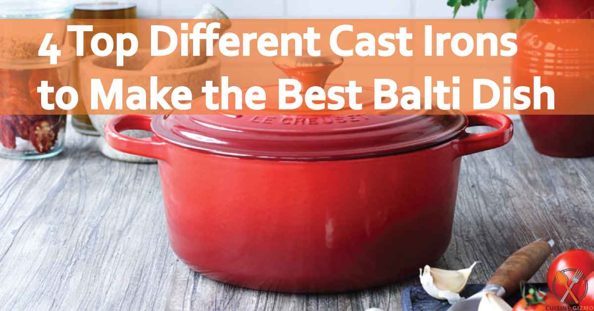 4 Top Different Cast Irons to Make the Best Balti Dish