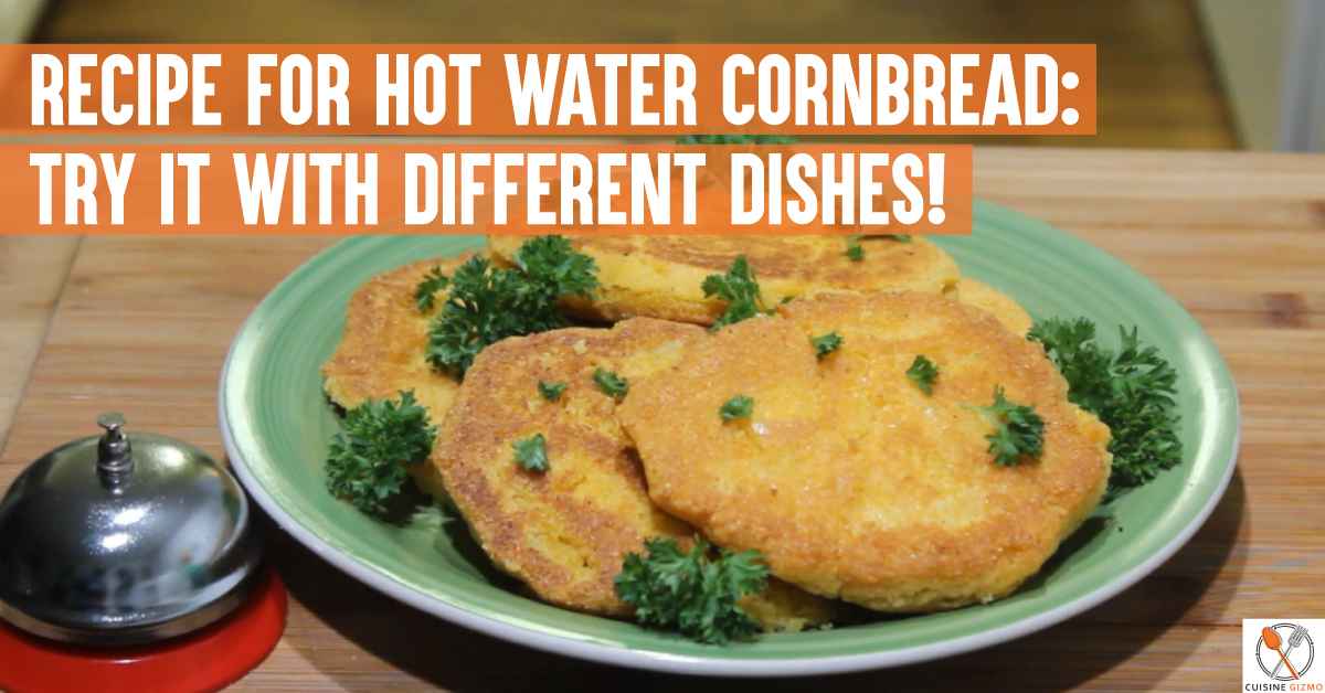 Recipe For Hot Water Cornbread: Try It With Different Dishes!