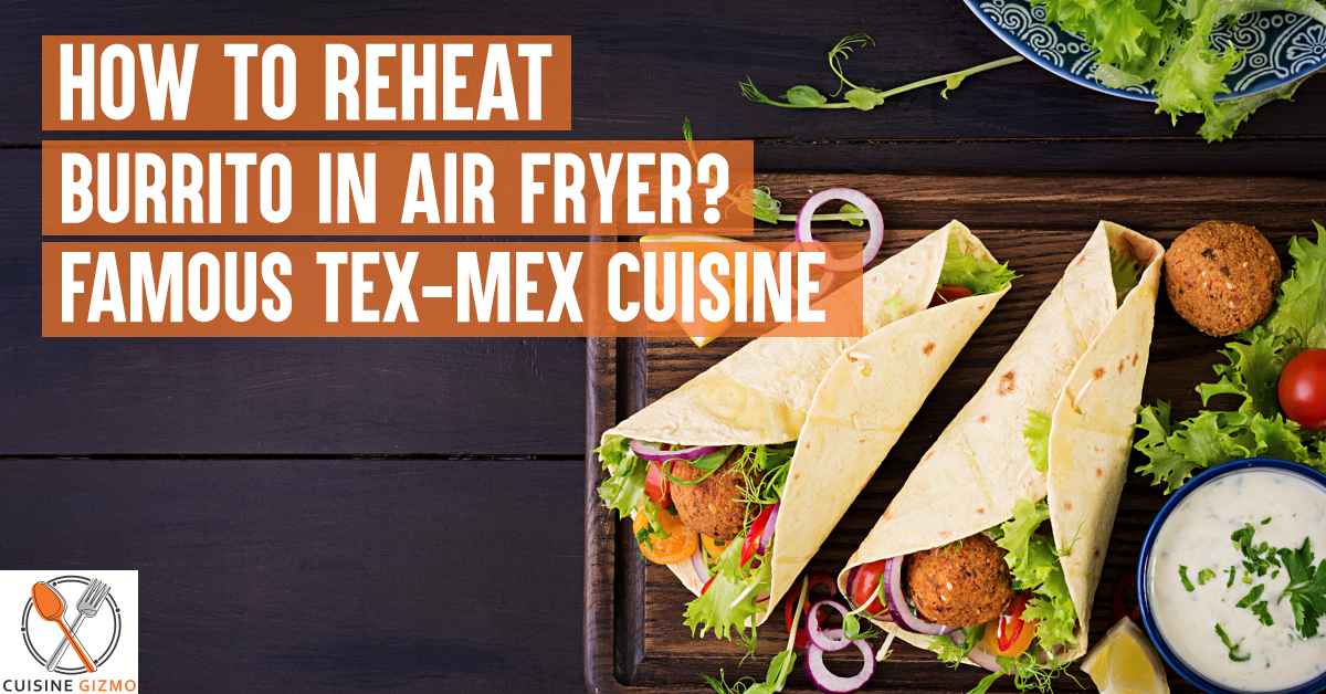 How to Reheat Burrito in Air Fryer?  Famous Tex-Mex Cuisine