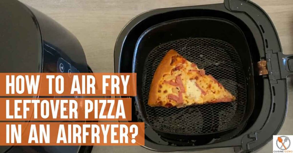 How To Air Fry Leftover Pizza In An Airfryer? CuisineGizmo
