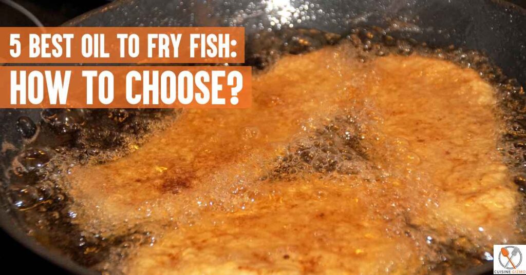 5 Best Oil To Fry Fish: How To Choose? - CuisineGizmo