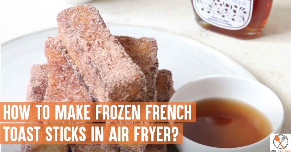 How To Make Frozen French Toast Sticks In Air Fryer? CuisineGizmo