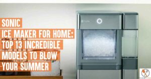 Sonic Ice Maker For Home: Top 13 Incredible Models to Blow Your Summer