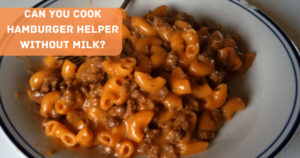 Can You Cook Hamburger Helper Without milk?