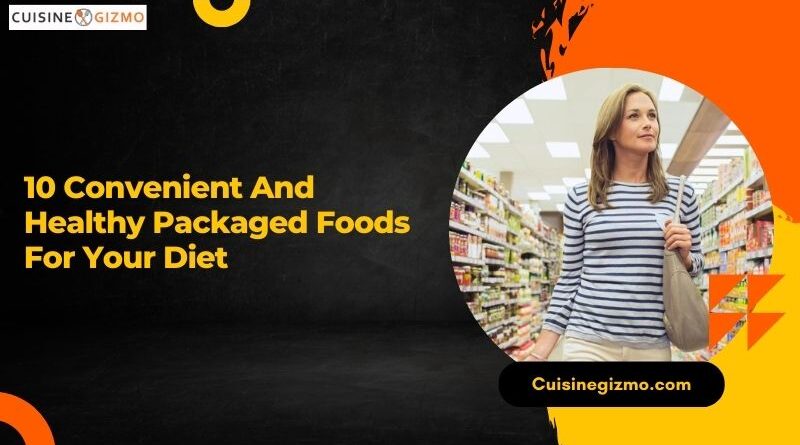10 Convenient and Healthy Packaged Foods for Your Diet