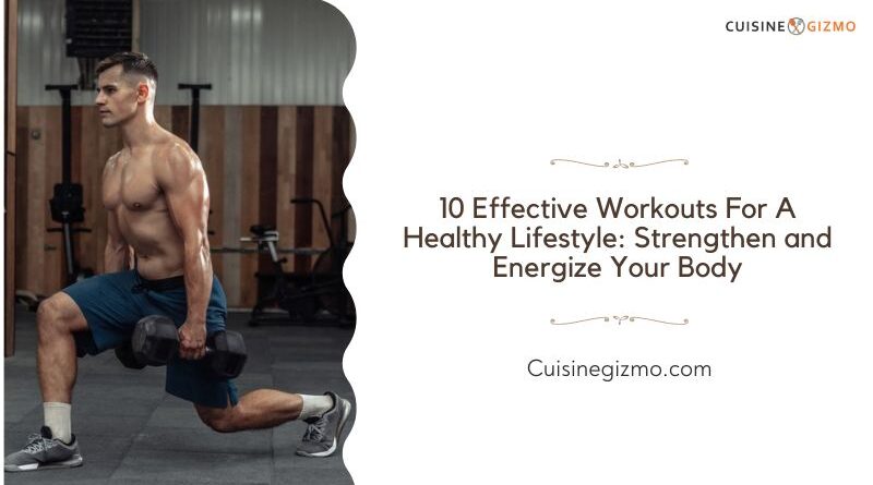 10 Effective Workouts for a Healthy Lifestyle: Strengthen and Energize Your Body
