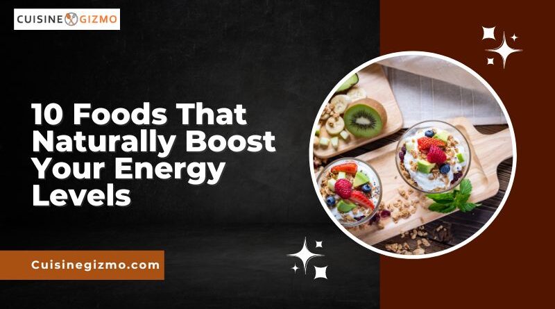 10 Foods That Naturally Boost Your Energy Levels