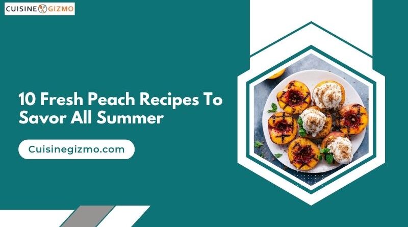 10 Fresh Peach Recipes to Savor All Summer