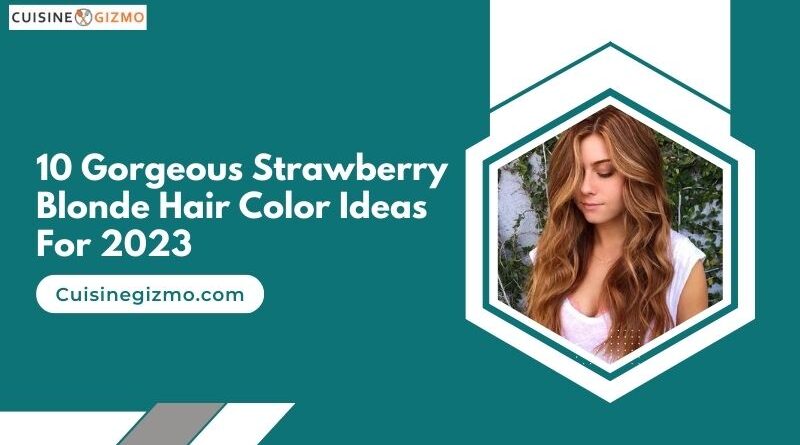 10 Gorgeous Strawberry Blonde Hair Color Ideas for 2023