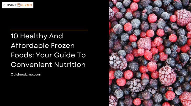 10 Healthy and Affordable Frozen Foods: Your Guide to Convenient Nutrition