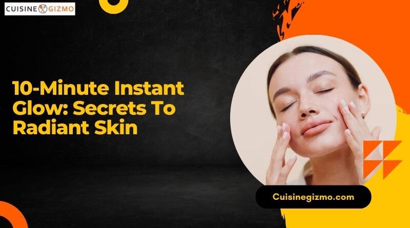 10-Minute Instant Glow: Secrets to Radiant Skin