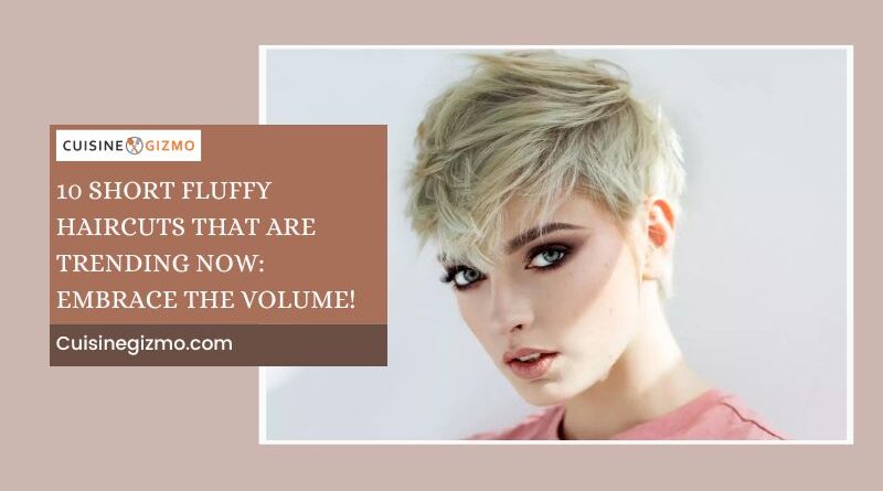 10 Short Fluffy Haircuts That Are Trending Now: Embrace the Volume!