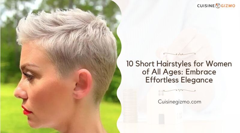 10 Short Hairstyles for Women of All Ages: Embrace Effortless Elegance