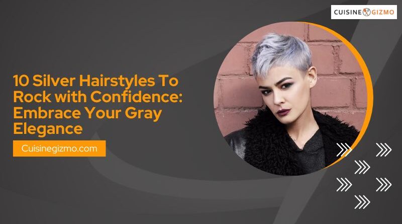 10 Silver Hairstyles to Rock with Confidence: Embrace Your Gray Elegance