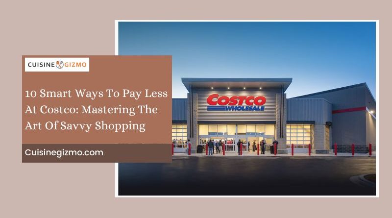 10 Smart Ways To Pay Less at Costco: Mastering the Art of Savvy Shopping