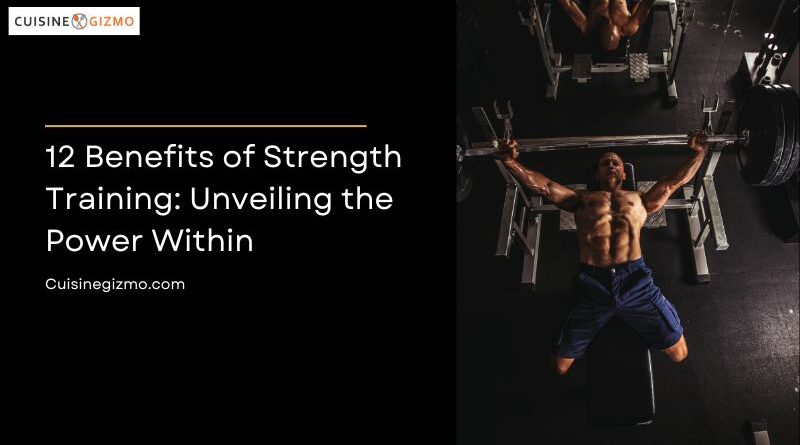 12 Benefits of Strength Training: Unveiling the Power Within