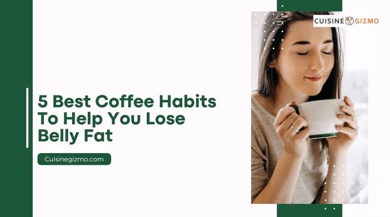 5 Best Coffee Habits to Help You Lose Belly Fat