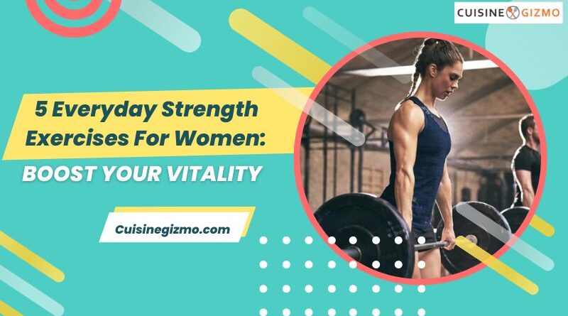 5 Everyday Strength Exercises for Women: Boost Your Vitality