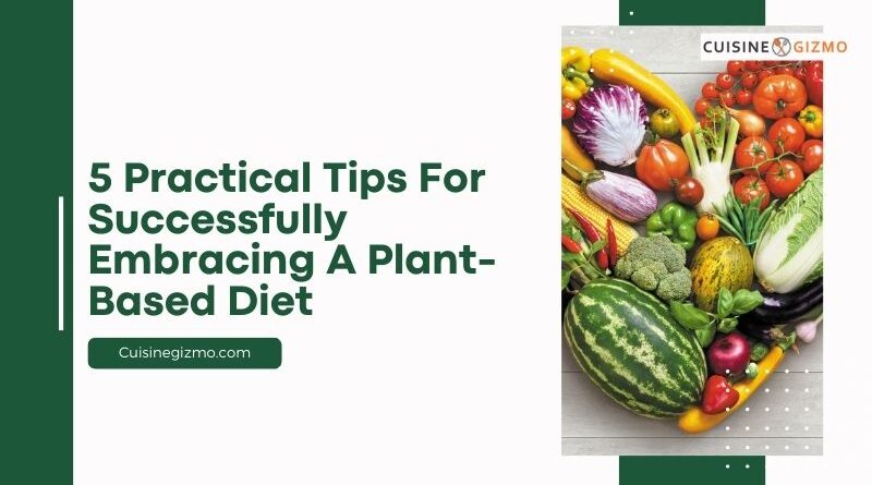 5 Practical Tips for Successfully Embracing a Plant-Based Diet