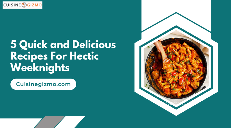5 Quick and Delicious Recipes for Hectic Weeknights