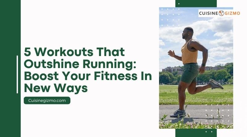 5 Workouts That Outshine Running: Boost Your Fitness in New Ways