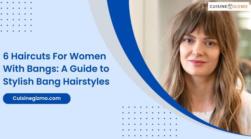 6 Haircuts For Women With Bangs: A Guide to Stylish Bang Hairstyles