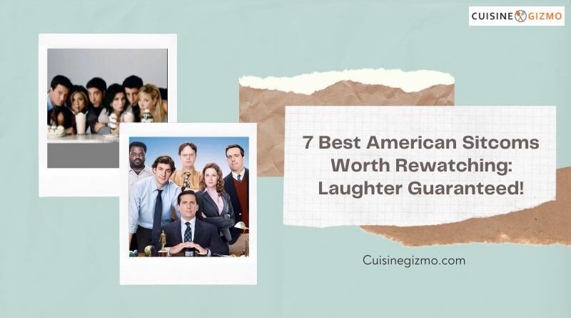 7 Best American Sitcoms Worth Rewatching: Laughter Guaranteed!