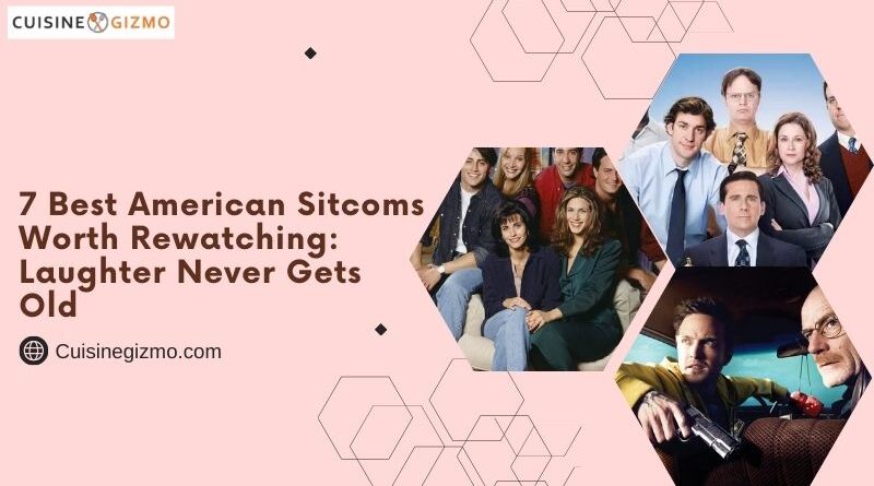 7 Best American Sitcoms Worth Rewatching: Laughter Never Gets Old