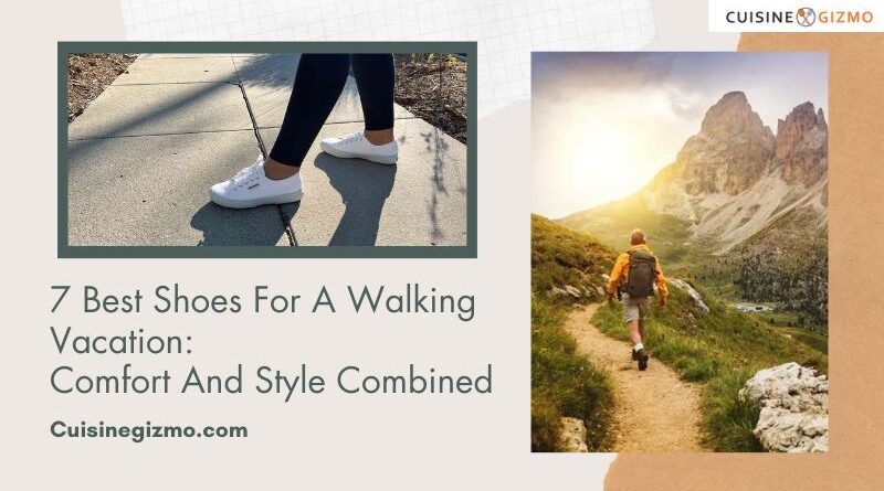7 Best Shoes for a Walking Vacation: Comfort and Style Combined