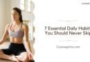7 Essential Daily Habits You Should Never Skip
