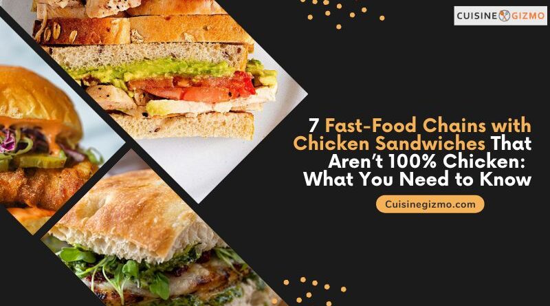 7 Fast-Food Chains with Chicken Sandwiches That Aren’t 100% Chicken: What You Need to Know