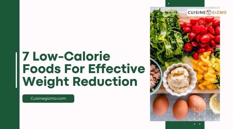 7 Low-Calorie Foods for Effective Weight Reduction