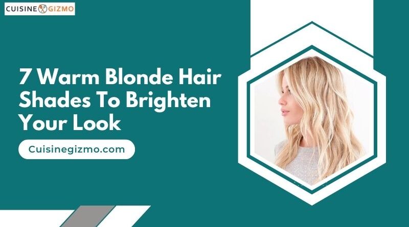 7 Warm Blonde Hair Shades to Brighten Your Look