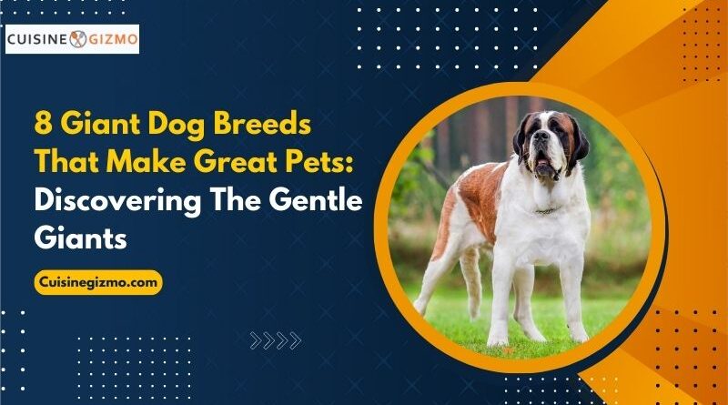 8 Giant Dog Breeds That Make Great Pets: Discovering the Gentle Giants