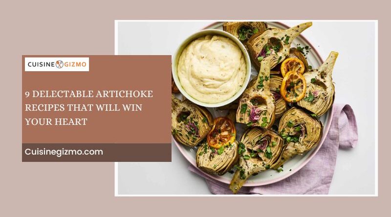 9 Delectable Artichoke Recipes That Will Win Your Heart