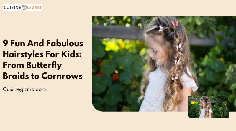 9 Fun and Fabulous Hairstyles for Kids: From Butterfly Braids to Cornrows