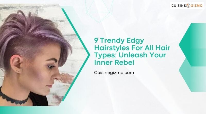 9 Trendy Edgy Hairstyles for All Hair Types: Unleash Your Inner Rebel