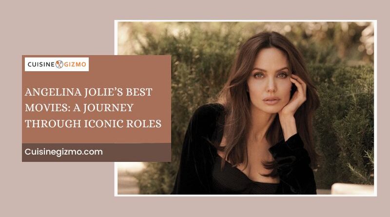 Angelina Jolie’s Best Movies: A Journey through Iconic Roles