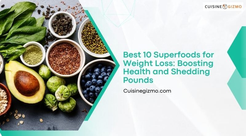 Best 10 Superfoods for Weight Loss: Boosting Health and Shedding Pounds