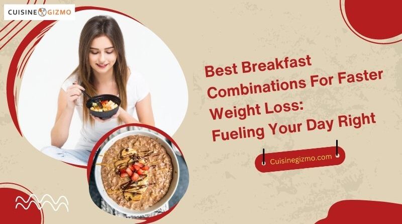 Best Breakfast Combinations for Faster Weight Loss: Fueling Your Day Right