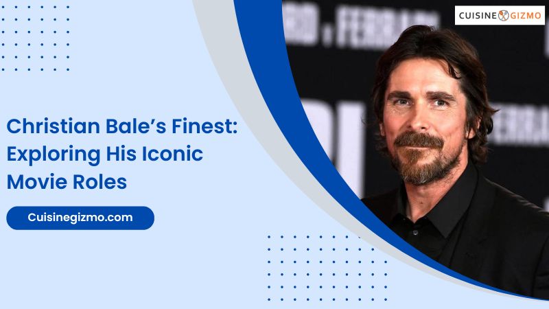 Christian Bale's Finest: Exploring His Iconic Movie Roles - CuisineGizmo