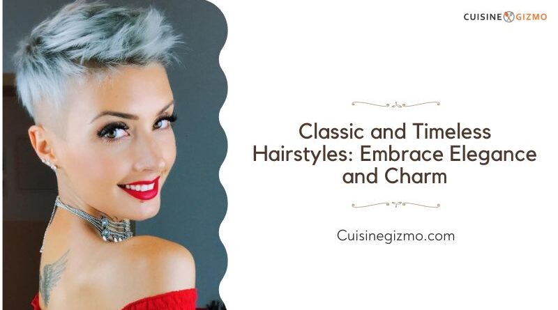 Classic and Timeless Hairstyles: Embrace Elegance and Charm