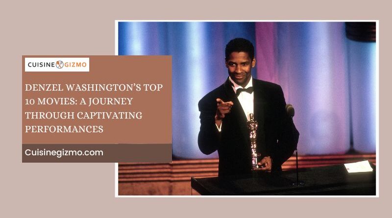 Denzel Washington’s Top 10 Movies: A Journey Through Captivating Performances