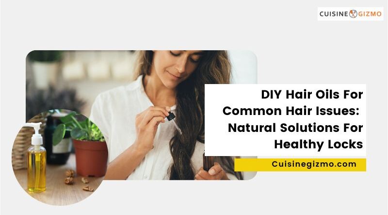 DIY Hair Oils For Common Hair Issues: Natural Solutions for Healthy Locks
