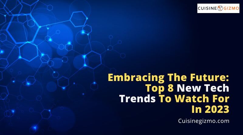 Embracing the Future: Top 8 New Tech Trends to Watch for in 2023