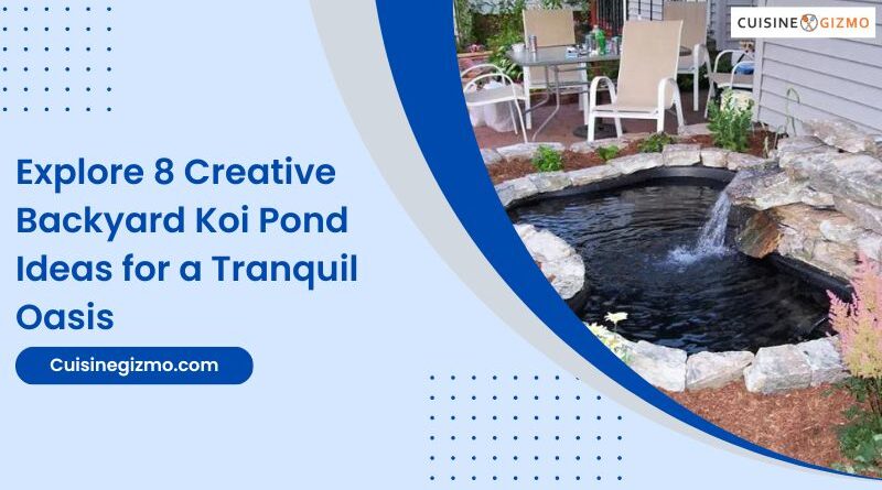 Explore 8 Creative Backyard Koi Pond Ideas for a Tranquil Oasis