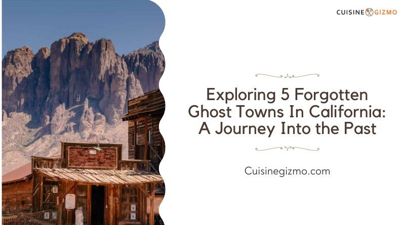 Exploring 5 Forgotten Ghost Towns in California: A Journey into the Past