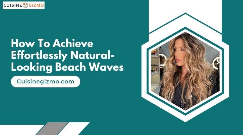 How to Achieve Effortlessly Natural-Looking Beach Waves