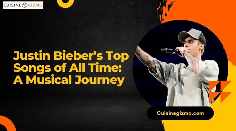 Justin Bieber’s Top Songs of All Time: A Musical Journey