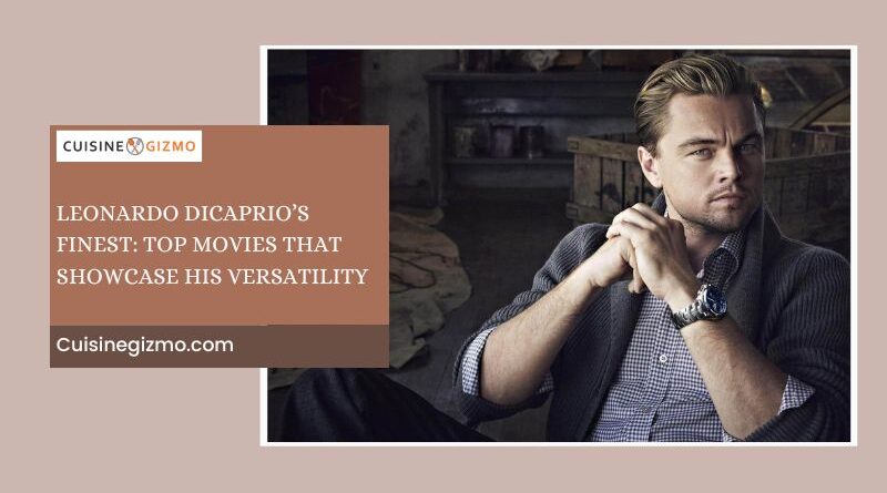 Leonardo DiCaprio’s Finest: Top Movies That Showcase His Versatility